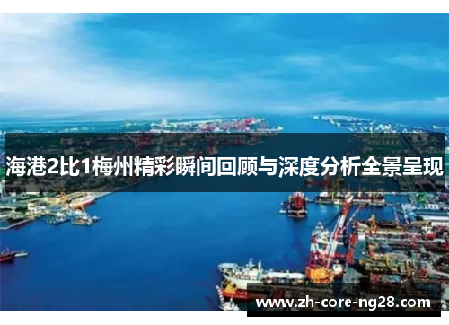 海港2比1梅州精彩瞬间回顾与深度分析全景呈现