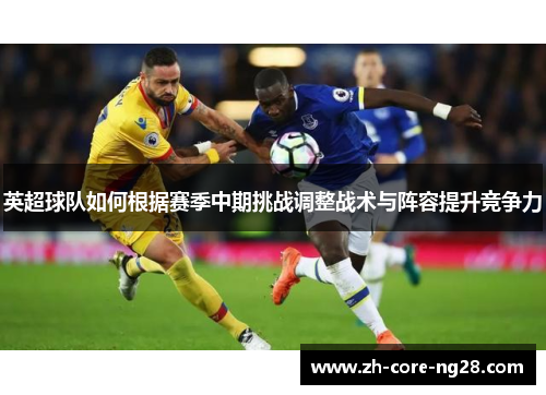 英超球队如何根据赛季中期挑战调整战术与阵容提升竞争力