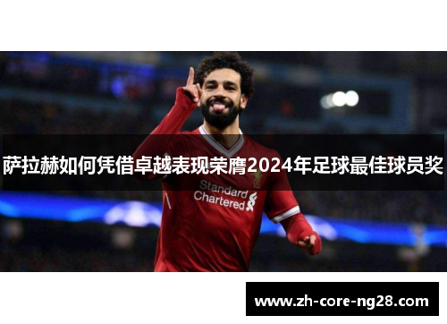 萨拉赫如何凭借卓越表现荣膺2024年足球最佳球员奖