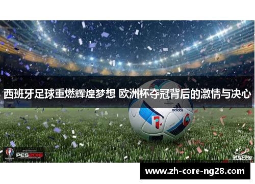 西班牙足球重燃辉煌梦想 欧洲杯夺冠背后的激情与决心