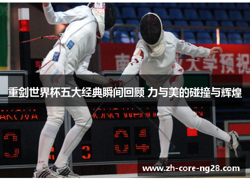 重剑世界杯五大经典瞬间回顾 力与美的碰撞与辉煌