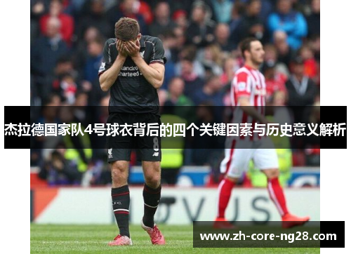 杰拉德国家队4号球衣背后的四个关键因素与历史意义解析