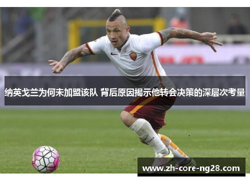 纳英戈兰为何未加盟该队 背后原因揭示他转会决策的深层次考量