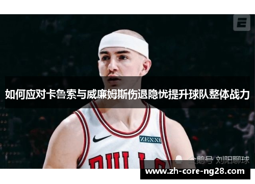 如何应对卡鲁索与威廉姆斯伤退隐忧提升球队整体战力