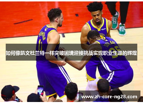 如何像凯文杜兰特一样突破困境迎接挑战实现职业生涯的辉煌