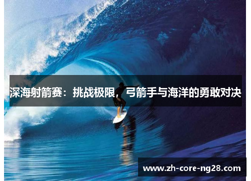 深海射箭赛：挑战极限，弓箭手与海洋的勇敢对决